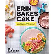 Erin Bakes Cake Make + Bake + Decorate = Your Own Cake Adventure!: A Baking Book by Gardner, Erin, 9781623368364