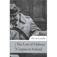 The law of habeas corpus in Ireland The History, Scope of Review and Practice under Article 40.4.2 of the Irish Constitution by Costello, Kevin, 9781851828364