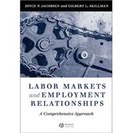 Labor Markets and Employment Relationships A Comprehensive Approach by Jacobsen, Joyce; Skillman, Gilbert, 9780631208365