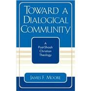 Toward a Dialogical Community A Post-Shoah Christian Theology by Moore, James F., 9780761828365