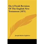 On a Fresh Revision of the English New Testament by Lightfoot, Joseph Barber, 9781437098365
