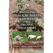 Managing Energy, Nutrients, and Pests in Organic Field Crops by Martin; Ralph C., 9781466568365