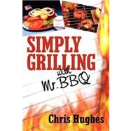 Simply Grilling With Mr. Bbq by Hughes, Chris, 9781600348365