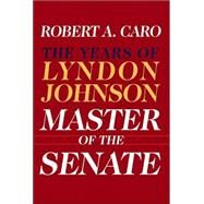 Master of the Senate The Years of Lyndon Johnson III by CARO, ROBERT A., 9780394528366