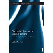 Electoral Violence in the Western Balkans: From Voting to Fighting and Back by Mochtak; Michal, 9780415788366