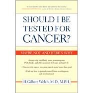 Should I Be Tested for Cancer?: Maybe Not And Here's Why by Welch, H. Gilbert, M.D., 9780520248366