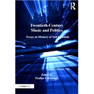 Twentieth-Century Music and Politics: Essays in Memory of Neil Edmunds by Fairclough,Pauline, 9781138248366