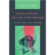 Hasan al-Turabi, the Last of the Islamists The Man and His Times 19322016 by Gallab, Abdullahi A., 9781498548366