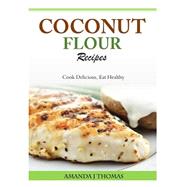 Coconut Flour Recipes by Thomas, Amanda J, 9781500348366
