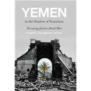 Yemen in the Shadow of Transition Pursuing Justice Amid War by Philbrick Yadav, Stacey, 9780197678367