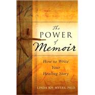 The Power of Memoir How to Write Your Healing Story by Myers, Linda, 9780470508367