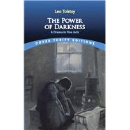 The Power of Darkness A Drama in Five Acts by Tolstoy, Leo; Maude, Louise; Maude, Aylmer, 9780486828367