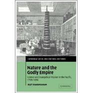 Nature and the Godly Empire: Science and Evangelical Mission in the Pacific, 1795–1850 by Sujit Sivasundaram, 9780521848367