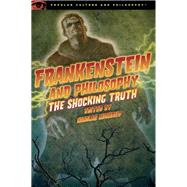 Frankenstein and Philosophy The Shocking Truth by Michaud, Nicolas, 9780812698367