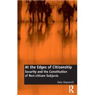 At the Edges of Citizenship: Security and the Constitution of Non-citizen Subjects by Hepworth,Kate, 9781138308367