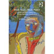 Black Music, Black Poetry: Blues and Jazz's Impact on African American Versification by Thompson,Gordon E., 9781409428367