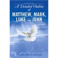 A Detailed Outline of Matthew, Mark, Luke and John by Mcclanahan, Leland, 9781499078367