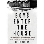 Boys Enter the House The Victims of John Wayne Gacy and the Lives They Left Behind by Nelson, David, 9781641608367
