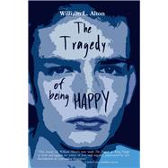 The Tragedy of Being Happy by Alton, William, 9781947548367