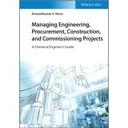Managing Engineering, Procurement, Construction, and Commissioning Projects A Chemical Engineer's Guide by Karre, Avinashkumar V., 9783527348367
