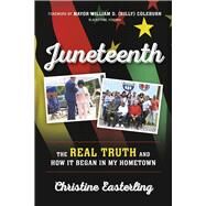 Juneteenth The Real Truth and How it Began in My Hometown by Easterling, Christine; Coleburn, Mayor William D., 9798350908367