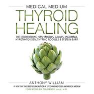 Medical Medium Thyroid Healing The Truth behind Hashimoto's, Graves', Insomnia, Hypothyroidism, Thyroid Nodules & Epstein-Barr by WILLIAM, ANTHONY, 9781401948368