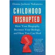 Childhood Disrupted How Your Biography Becomes Your Biology, and How You Can Heal by Nakazawa, Donna Jackson, 9781476748368