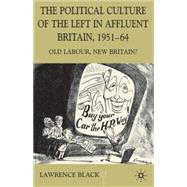 The Political Culture of the Left in Britain, 1951-64 Old Labour, New Britain? by Black, Lawrence, 9780333968369