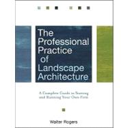 The Professional Practice of Landscape Architecture A Complete Guide to Starting and Running Your Own Firm by Rogers, Walter, 9780470278369
