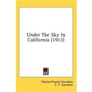 Under The Sky In California by Saunders, Charles Francis; Saunders, C. F.; Saunders, E. H., 9780548858370