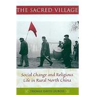 The Sacred Village: Social Change and Religious LIfe in Rural North China by DuBois, Thomas David, 9780824828370