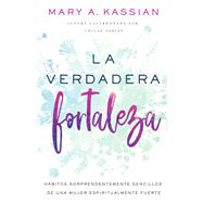 La verdadera fortaleza by Kassian, Mary A., 9781400218370