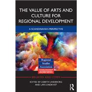 The Value of Arts and Culture for Regional Development: A Scandinavian Perspective by Lindeborg; Lisbeth, 9780415638371