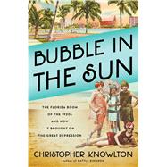 Bubble in the Sun The Florida Boom of the 1920s and How It Brought on the Great Depression by Knowlton, Christopher, 9781982128371