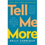 Tell Me More Stories About the 12 Hardest Things I'm Learning to Say by CORRIGAN, KELLY, 9780399588372
