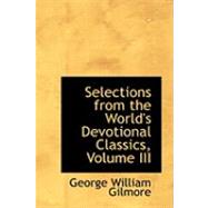 Selections from the World's Devotional Classics by Gilmore, George William, 9780554778372