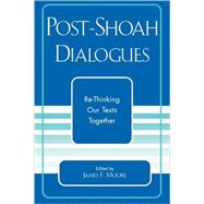 Post-Shoah Dialogues Re-Thinking Our Texts Together by Moore, James F.; Knight, Henry; Garber, Zev; Jacobs, Steven, 9780761828372