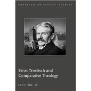 Ernst Troeltsch and Comparative Theology by Echol, Nix, Jr., 9781433108372