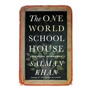 The One World Schoolhouse Education Reimagined by Khan, Salman, 9781455508372