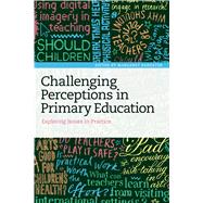 Challenging Perceptions in Primary Education Exploring Issues in Practice by Sangster, Margaret, 9781472578372
