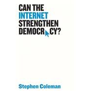 Can the Internet Strengthen Democracy? by Coleman, Stephen, 9781509508372