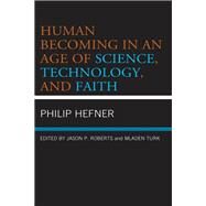 Human Becoming in an Age of Science, Technology, and Faith by Hefner, Philip; Roberts, Jason P.; Turk, Mladen; Case-Winters, Anna; Pederson, Ann Milliken; Peters, Karl E.; Peters, Ted; Peterson, Gregory R.; Roberts, Jason P.; Turk, Mladen, 9781978708372