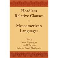 Headless Relative Clauses in Mesoamerican Languages by Caponigro, Ivano; Torrence, Harold; Zavala Maldonado, Roberto, 9780197518373