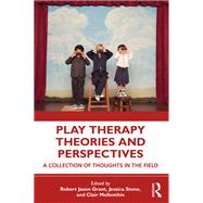 Play Therapy Theories and Perspectives: A Collection of Thoughts in the Field by Robert Jason Grant, Jessica Stone, Clair Mellenthin, 9780367418373
