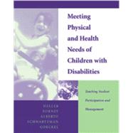 Meeting Physical and Health Needs of Children with Disabilities Teaching Student Participation and Management by Heller, Kathryn W.; Forney, Paula E.; Alberto, Paul A.; Schwartzman, Morton N.; Goeckel, Trudy, 9780534348373