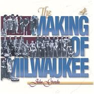 The Making of Milwaukee by Gurda, John, 9780692138373