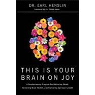 This Is Your Brain on Joy : A Revolutionary Program for Balancing Mood, Restoring Brain Health, and Nurturing Spiritual Growth by Unknown, 9780785298373