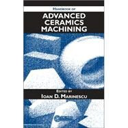 Handbook of Advanced Ceramics Machining by Marinescu; Ioan D., 9780849338373