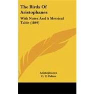 Birds of Aristophanes : With Notes and A Metrical Table (1849) by Aristophanes; Felton, C. C., 9781104278373