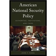 American National Security Policy Authorities, Institutions, and Cases by Fishel, John T., 9781442248373